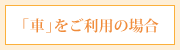 車をご利用の場合