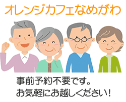 オレンジカフェなめがわ、事前予約不要です。お気軽にお越しください！